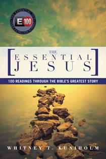 The Essential Jesus: 100 Readings Through the Bible's Greatest Story, By Whitney T. Kuniholm