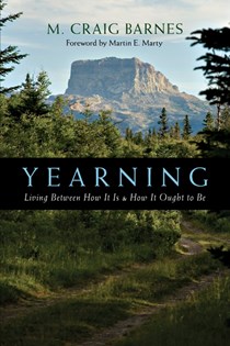 Yearning: Living Between How It Is  How It Ought to Be, By M. Craig Barnes