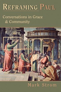 Reframing Paul: Conversations in Grace  Community, By Mark Strom