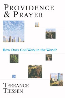 Providence & Prayer: How Does God Work in the World?, By Terrance L. Tiessen