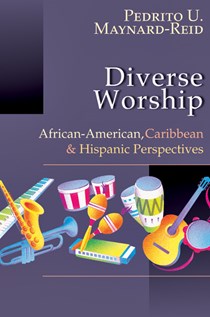 Diverse Worship: African-American, Caribbean and Hispanic Perspectives, By Pedrito U. Maynard-Reid