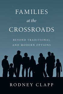 1655 Families at the Crossroads: Beyond Tradition Modern Options, By Rodney R. Clapp