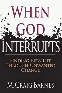 When God Interrupts: Finding New Life Through Unwanted Change, By M. Craig Barnes