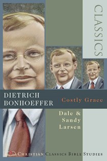 Dietrich Bonhoeffer: Costly Grace, By Dale Larsen and Sandy Larsen