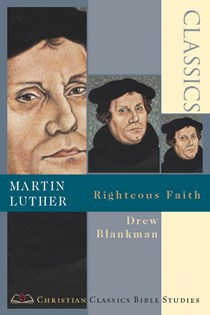 Martin Luther: Righteous Faith, By Drew Blankman