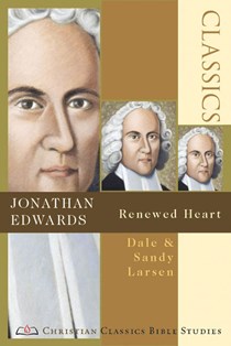 Jonathan Edwards: Renewed Heart, By Dale Larsen and Sandy Larsen
