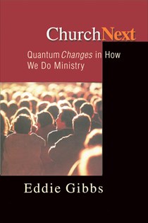 ChurchNext: Quantum Changes in How We Do Ministry, By Eddie Gibbs