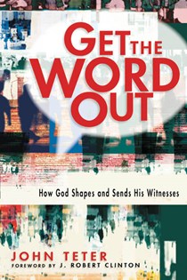 Get the Word Out: How God Shapes and Sends His Witnesses, By John Teter