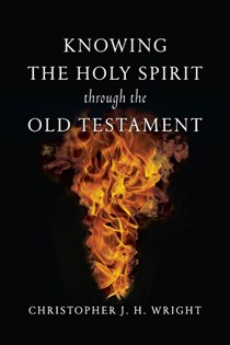Knowing the Holy Spirit Through the Old Testament, By Christopher J. H. Wright