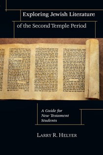 Exploring Jewish Literature of the Second Temple Period: A Guide for New Testament Students, By Larry R. Helyer
