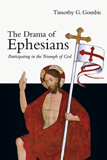 The Drama of Ephesians: Participating in the Triumph of God, By Timothy G. Gombis