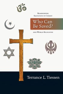 Who Can Be Saved?: Reassessing Salvation in Christ and World Religions, By Terrance L. Tiessen