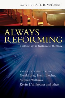 Always Reforming: Explorations in Systematic Theology, Edited by A. T. B. McGowan