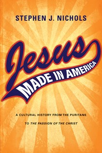 Jesus Made in America: A Cultural History from the Puritans to 