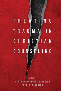 Treating Trauma in Christian Counseling, Edited by Heather Davediuk Gingrich and Fred C. Gingrich