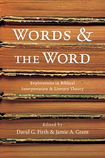 Words & the Word: Explorations in Biblical Interpretation and Literary Theory, Edited byDavid G. Firth and Jamie A. Grant