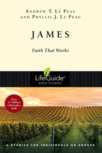 James: Faith That Works, By Andrew T. Le Peau and Phyllis J. Le Peau