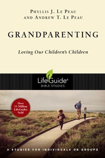 Grandparenting: Loving Our Children's Children, By Phyllis J. Le Peau and Andrew T. Le Peau