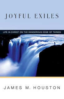 Joyful Exiles: Life in Christ on the Dangerous Edge of Things, By James M. Houston