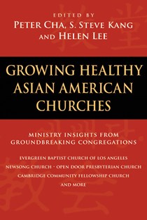Growing Healthy Asian American Churches, Edited by Peter Cha and S. Steve Kang and Helen Lee