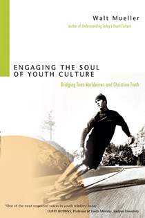 3337 Engaging the Soul of Youth Culture: Bridging Teen Worldviews and Christian Truth, By Walt Mueller