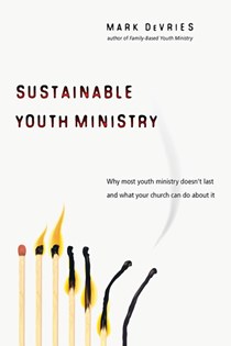 Sustainable Youth Ministry: Why Most Youth Ministry Doesn't Last and What Your Church Can Do About It, By Mark DeVries