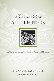 3451 Reconciling All Things: A Christian Vision for Justice, Peace and Healing, By Emmanuel Katongole and Chris Rice