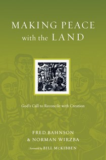 3457 Making Peace with the Land: God's Call to Reconcile with Creation, By Fred Bahnson and Norman Wirzba