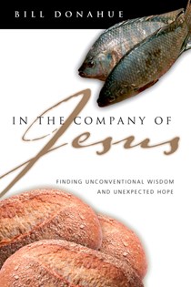 In the Company of Jesus: Finding Unconventional Wisdom and Unexpected Hope, By Bill Donahue