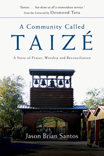 3525 A Community Called Taize: A Story of Prayer, Worship and Reconciliation, By Jason Brian Santos