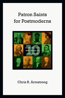 3719 Patron Saints for Postmoderns: Ten from the Past Who Speak to Our Future, By Chris R. Armstrong