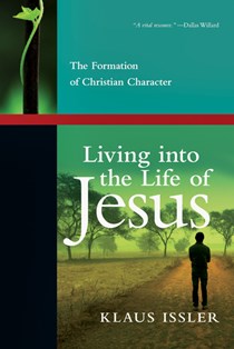 Living into the Life of Jesus: The Formation of Christian Character, By Klaus Issler