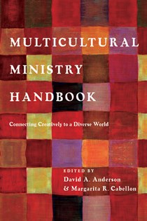 Multicultural Ministry Handbook: Connecting Creatively to a Diverse World, Edited by David A. Anderson and Margarita R. Cabellon