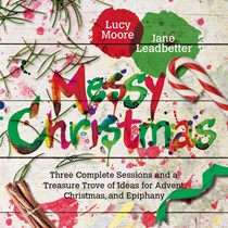Messy Christmas: Three Complete Sessions and a Treasure Trove of Ideas for Advent, Christmas, and Epiphany, By Lucy Moore and Jane Leadbetter
