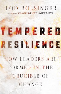 Tempered Resilience: How Leaders Are Formed in the Crucible of Change, By Tod Bolsinger