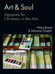 Art & Soul: Signposts for Christians in the Arts, By Hilary Brand and Adrienne Chaplin