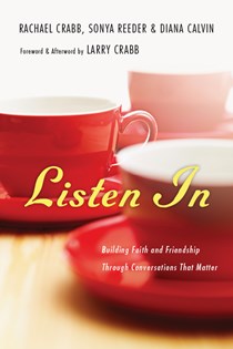 Listen In: Building Faith and Friendship Through Conversations That Matter, By Rachael Crabb and Sonya Reeder and Diana Calvin
