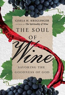 The Soul of Wine: Savoring the Goodness of God, By Gisela H. Kreglinger