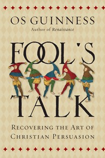 Fool's Talk: Recovering the Art of Christian Persuasion, By Os Guinness