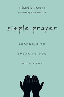 4481 Simple Prayer: Learning to Speak to God with Ease, By Charlie Dawes