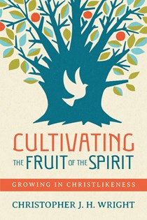 Cultivating the Fruit of the Spirit: Growing in Christlikeness, By Christopher J. H. Wright