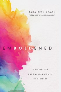 Emboldened: A Vision for Empowering Women in Ministry, By Tara Beth Leach