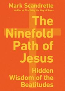 The Ninefold Path of Jesus: Hidden Wisdom of the Beatitudes, By Mark Scandrette