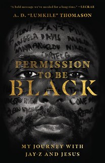 4727 Permission to Be Black: My Journey with Jay-Z and Jesus, By A. D.