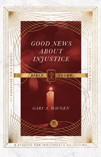 Good News About Injustice Bible Study, By Gary A. Haugen