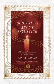 Good News About Injustice: A Witness of Courage in a Hurting World, By Gary A. Haugen