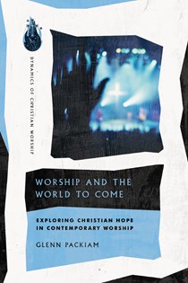 4931 Worship and the World to Come: Exploring Christian Hope in Contemporary Worship, By Glenn Packiam