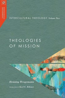 Intercultural Theology, Volume Two: Theologies of Mission, By Henning Wrogemann