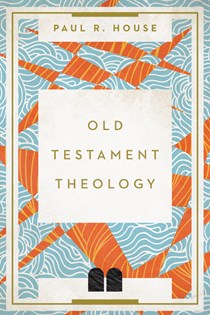 Old Testament Theology, By Paul R. House