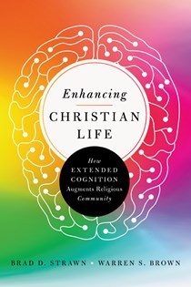 Enhancing Christian Life: How Extended Cognition Augments Religious Community, By Brad D. Strawn and Warren S. Brown